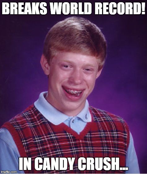 Bad Luck Brian Meme | BREAKS WORLD RECORD! IN CANDY CRUSH... | image tagged in memes,bad luck brian | made w/ Imgflip meme maker
