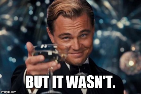 Leonardo Dicaprio Cheers Meme | BUT IT WASN'T. | image tagged in memes,leonardo dicaprio cheers | made w/ Imgflip meme maker