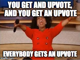 Oprah You Get A | YOU GET AND UPVOTE, AND YOU GET AN UPVOTE EVERYBODY GETS AN UPVOTE | image tagged in you get an oprah | made w/ Imgflip meme maker