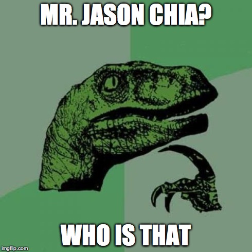 Philosoraptor | MR. JASON CHIA? WHO IS THAT | image tagged in memes,philosoraptor | made w/ Imgflip meme maker