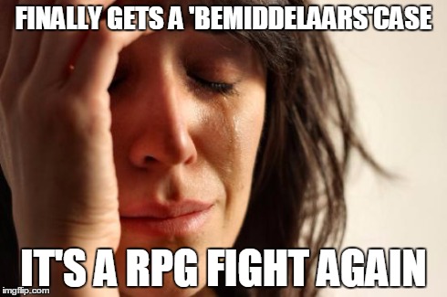 First World Problems Meme | FINALLY GETS A 'BEMIDDELAARS'CASE IT'S A RPG FIGHT AGAIN | image tagged in memes,first world problems | made w/ Imgflip meme maker