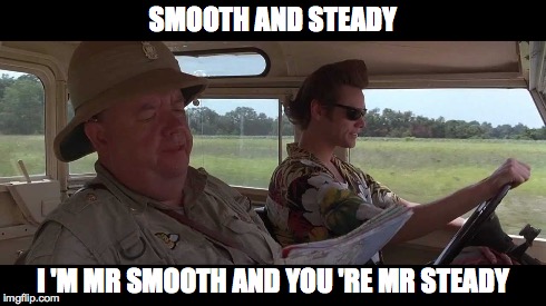 SMOOTH AND STEADY I 'M MR SMOOTH AND YOU 'RE MR STEADY | made w/ Imgflip meme maker