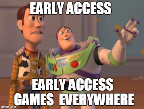 Early access games  | EARLY ACCESS EARLY ACCESS GAMES  EVERYWHERE | image tagged in memes,x x everywhere,games,video games | made w/ Imgflip meme maker