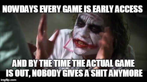 Early access games nowdays | NOWDAYS EVERY GAME IS EARLY ACCESS AND BY THE TIME THE ACTUAL GAME IS OUT, NOBODY GIVES A SHIT ANYMORE | image tagged in memes,and everybody loses their minds,video games,games,joker,time | made w/ Imgflip meme maker