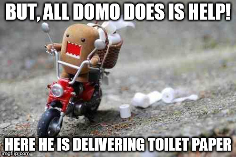 Domo | BUT, ALL DOMO DOES IS HELP! HERE HE IS DELIVERING TOILET PAPER | image tagged in domo | made w/ Imgflip meme maker