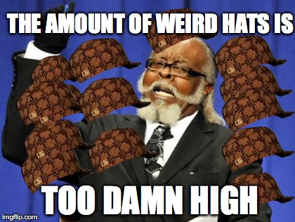 Too Damn High | THE AMOUNT OF WEIRD HATS IS TOO DAMN HIGH | image tagged in memes,too damn high,scumbag | made w/ Imgflip meme maker