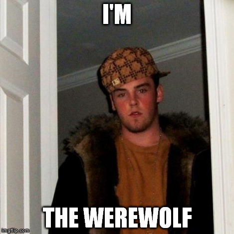 Scumbag Steve Meme | I'M THE WEREWOLF | image tagged in memes,scumbag steve | made w/ Imgflip meme maker