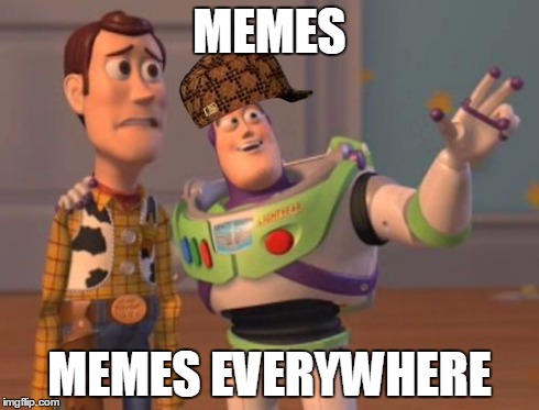 X, X Everywhere | MEMES MEMES EVERYWHERE | image tagged in memes,x x everywhere,scumbag | made w/ Imgflip meme maker