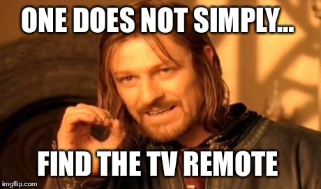 One Does Not Simply | ONE DOES NOT SIMPLY… FIND THE TV REMOTE | image tagged in memes,one does not simply | made w/ Imgflip meme maker