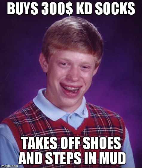 Bad Luck Brian | BUYS 300$ KD SOCKS TAKES OFF SHOES AND STEPS IN MUD | image tagged in memes,bad luck brian | made w/ Imgflip meme maker