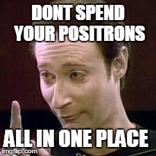 Data I Concur | DONT SPEND YOUR POSITRONS ALL IN ONE PLACE | image tagged in data i concur | made w/ Imgflip meme maker