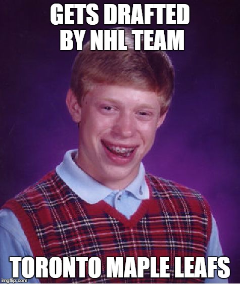Bad Luck Brian Meme | GETS DRAFTED BY NHL TEAM TORONTO MAPLE LEAFS | image tagged in memes,bad luck brian | made w/ Imgflip meme maker