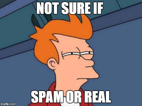 Futurama Fry Meme | NOT SURE IF SPAM OR REAL | image tagged in memes,futurama fry | made w/ Imgflip meme maker