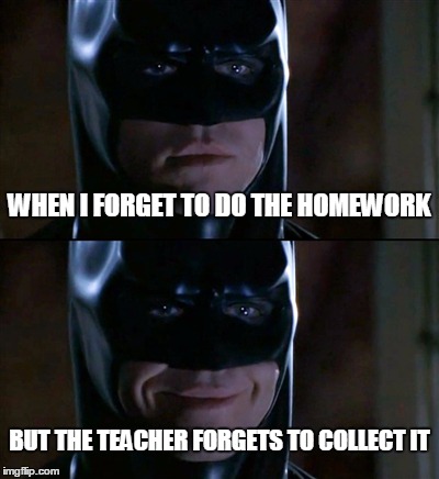 I love these moments! | WHEN I FORGET TO DO THE HOMEWORK BUT THE TEACHER FORGETS TO COLLECT IT | image tagged in memes,batman smiles,homework | made w/ Imgflip meme maker