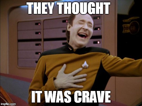 laughing Data | THEY THOUGHT IT WAS CRAVE | image tagged in laughing data | made w/ Imgflip meme maker