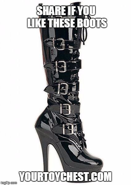 Sexy Boots | SHARE IF YOU LIKE THESE BOOTS YOURTOYCHEST.COM | image tagged in sexy boots | made w/ Imgflip meme maker