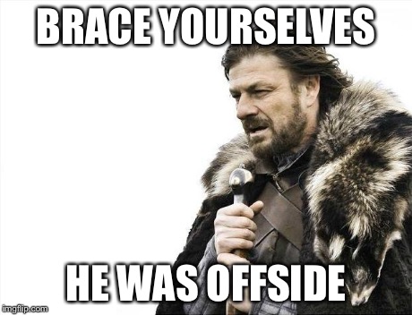 Some angry fans | BRACE YOURSELVES HE WAS OFFSIDE | image tagged in memes,brace yourselves x is coming | made w/ Imgflip meme maker