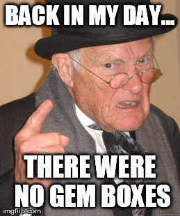 Back In My Day | BACK IN MY DAY... THERE WERE NO GEM BOXES | image tagged in memes,back in my day | made w/ Imgflip meme maker