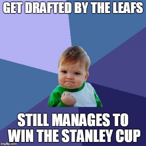 Success Kid Meme | GET DRAFTED BY THE LEAFS STILL MANAGES TO WIN THE STANLEY CUP | image tagged in memes,success kid | made w/ Imgflip meme maker