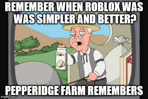 REMEMBER WHEN ROBLOX WAS WAS SIMPLER AND BETTER? PEPPERIDGE FARM REMEMBERS | image tagged in pepperidge farm remembers | made w/ Imgflip meme maker