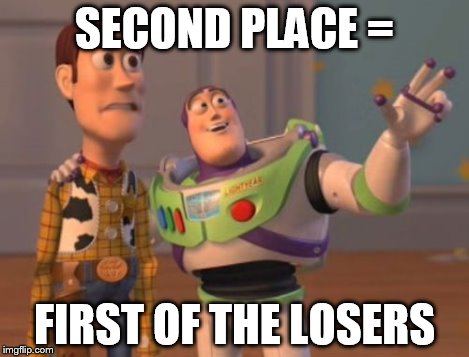 X, X Everywhere Meme | SECOND PLACE = FIRST OF THE LOSERS | image tagged in memes,x x everywhere | made w/ Imgflip meme maker