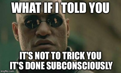 Matrix Morpheus Meme | WHAT IF I TOLD YOU IT'S NOT TO TRICK YOU IT'S DONE SUBCONSCIOUSLY | image tagged in memes,matrix morpheus | made w/ Imgflip meme maker