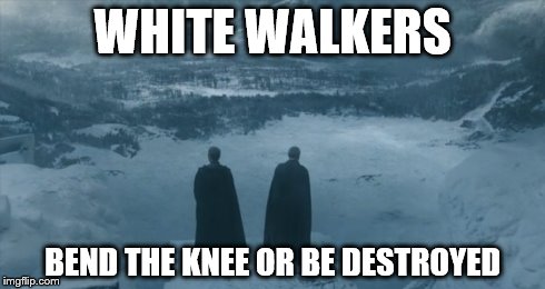 Stannis Baratheon, the one true king of Westeros. | WHITE WALKERS BEND THE KNEE OR BE DESTROYED | image tagged in game of thrones | made w/ Imgflip meme maker
