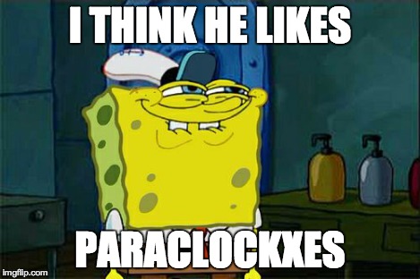Don't You Squidward Meme | I THINK HE LIKES PARACLOCKXES | image tagged in memes,dont you squidward | made w/ Imgflip meme maker