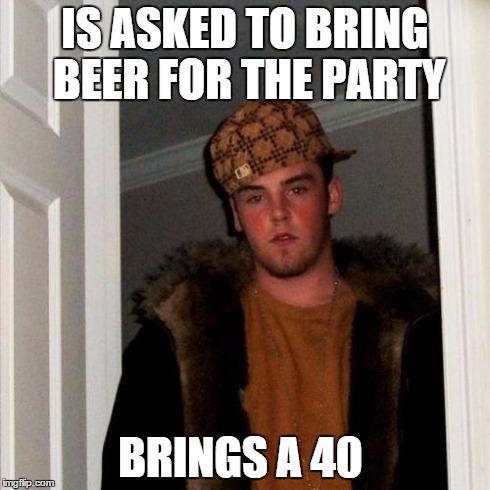 Scumbag Steve Meme | IS ASKED TO BRING BEER FOR THE PARTY BRINGS A 40 | image tagged in memes,scumbag steve | made w/ Imgflip meme maker