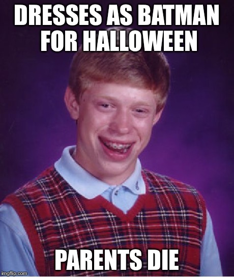 Bad Luck Brian Meme | DRESSES AS BATMAN FOR HALLOWEEN PARENTS DIE | image tagged in memes,bad luck brian | made w/ Imgflip meme maker