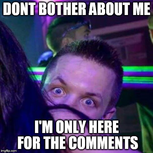 DONT BOTHER ABOUT ME I'M ONLY HERE FOR THE COMMENTS | image tagged in just looking | made w/ Imgflip meme maker