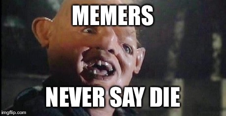 Sloth_goonies | MEMERS NEVER SAY DIE | image tagged in sloth_goonies | made w/ Imgflip meme maker