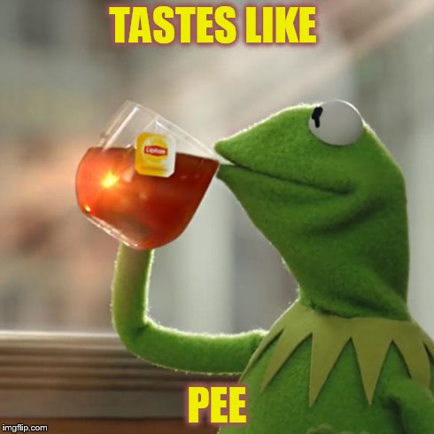 Pee Tea | TASTES LIKE PEE | image tagged in memes,but thats none of my business,kermit the frog | made w/ Imgflip meme maker