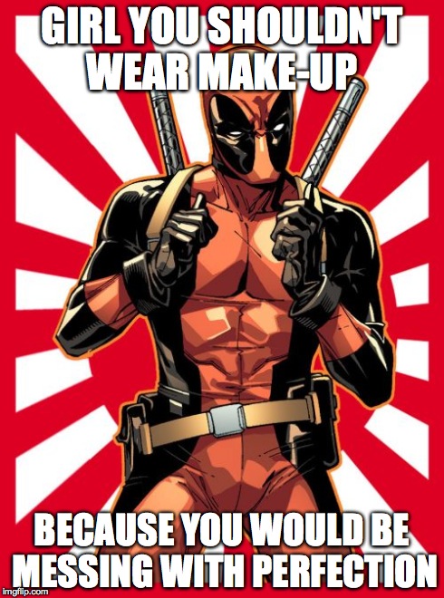 Deadpool Pick Up Lines | GIRL YOU SHOULDN'T WEAR MAKE-UP BECAUSE YOU WOULD BE MESSING WITH PERFECTION | image tagged in memes,deadpool pick up lines | made w/ Imgflip meme maker