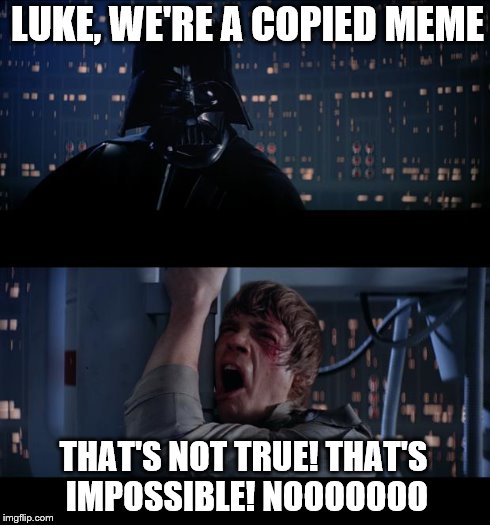 That's not true | LUKE, WE'RE A COPIED MEME THAT'S NOT TRUE! THAT'S IMPOSSIBLE! NOOOOOOO | image tagged in memes,star wars no | made w/ Imgflip meme maker