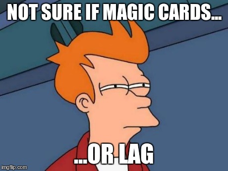 damn lag | NOT SURE IF MAGIC CARDS... ...OR LAG | image tagged in memes,futurama fry,lag,cards,magic | made w/ Imgflip meme maker