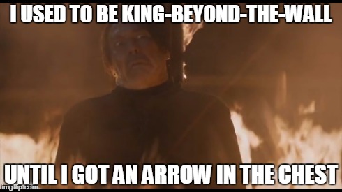 I USED TO BE KING-BEYOND-THE-WALL UNTIL I GOT AN ARROW IN THE CHEST | made w/ Imgflip meme maker