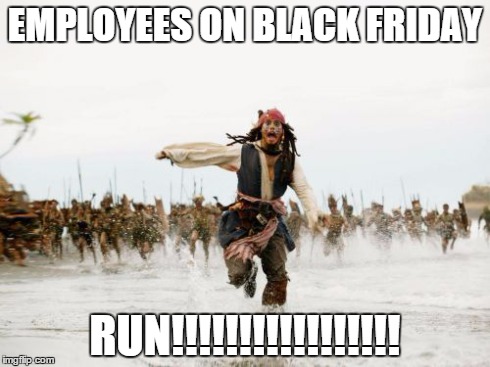 Jack Sparrow Being Chased Meme | EMPLOYEES ON BLACK FRIDAY RUN!!!!!!!!!!!!!!!!! | image tagged in memes,jack sparrow being chased | made w/ Imgflip meme maker