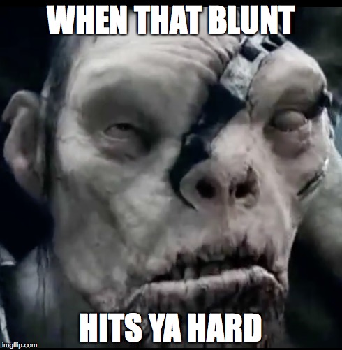 When that blunt hits ya hard  | WHEN THAT BLUNT HITS YA HARD | image tagged in memes,funny memes,hits blunt,lord of the rings,the hobbit,weed | made w/ Imgflip meme maker