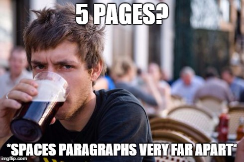 Lazy College Senior | 5 PAGES? *SPACES PARAGRAPHS VERY FAR APART* | image tagged in memes,lazy college senior | made w/ Imgflip meme maker