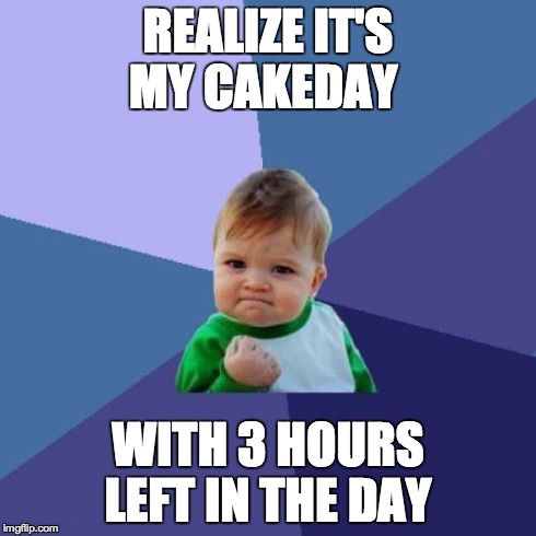 Success Kid | REALIZE IT'S MY CAKEDAY WITH 3 HOURS LEFT IN THE DAY | image tagged in memes,success kid,AdviceAnimals | made w/ Imgflip meme maker