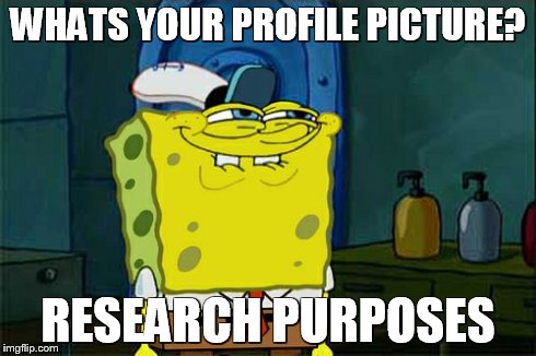 Don't You Squidward Meme | WHATS YOUR PROFILE PICTURE? RESEARCH PURPOSES | image tagged in memes,dont you squidward | made w/ Imgflip meme maker