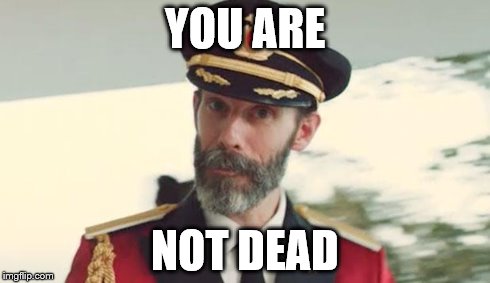 YOU ARE NOT DEAD | image tagged in captain obvious | made w/ Imgflip meme maker