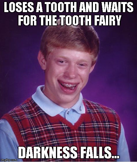 Bad Luck Brian Meme | LOSES A TOOTH AND WAITS FOR THE TOOTH FAIRY DARKNESS FALLS... | image tagged in memes,bad luck brian | made w/ Imgflip meme maker
