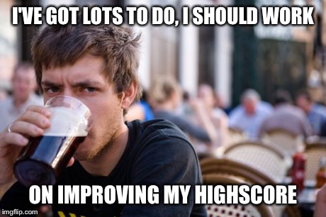 Me on the weekends | I'VE GOT LOTS TO DO, I SHOULD WORK ON IMPROVING MY HIGHSCORE | image tagged in memes,lazy college senior | made w/ Imgflip meme maker
