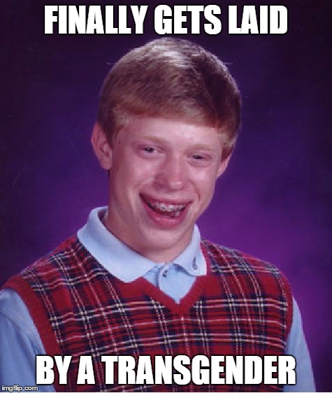 Bad Luck Brian | FINALLY GETS LAID BY A TRANSGENDER | image tagged in memes,bad luck brian | made w/ Imgflip meme maker