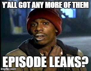 Y'all Got Any More Of That | Y'ALL GOT ANY MORE OF THEM EPISODE LEAKS? | image tagged in memes,yall got any more of | made w/ Imgflip meme maker