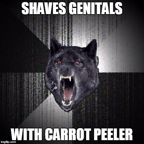 Insanity Wolf Meme | SHAVES GENITALS WITH CARROT PEELER | image tagged in memes,insanity wolf | made w/ Imgflip meme maker