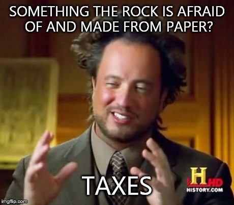 Ancient Aliens Meme | SOMETHING THE ROCK IS AFRAID OF AND MADE FROM PAPER? TAXES | image tagged in memes,ancient aliens | made w/ Imgflip meme maker