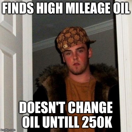 Scumbag Steve Meme | FINDS HIGH MILEAGE OIL DOESN'T CHANGE OIL UNTILL 250K | image tagged in memes,scumbag steve | made w/ Imgflip meme maker
